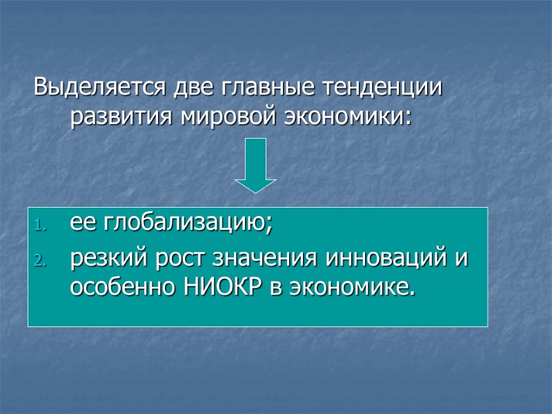 Выделяется две главные тенденции развития мировой экономики:   ее глобализацию; резкий рост значения
